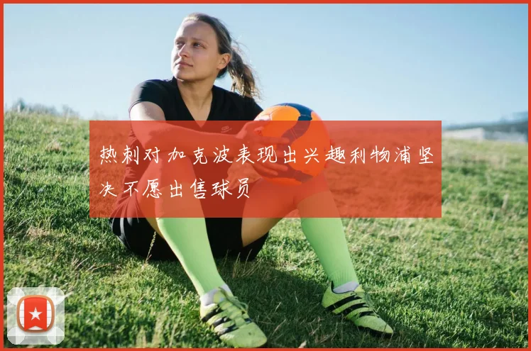 热刺对加克波表现出兴趣利物浦坚决不愿出售球员